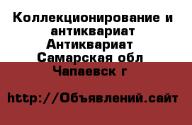 Коллекционирование и антиквариат Антиквариат. Самарская обл.,Чапаевск г.